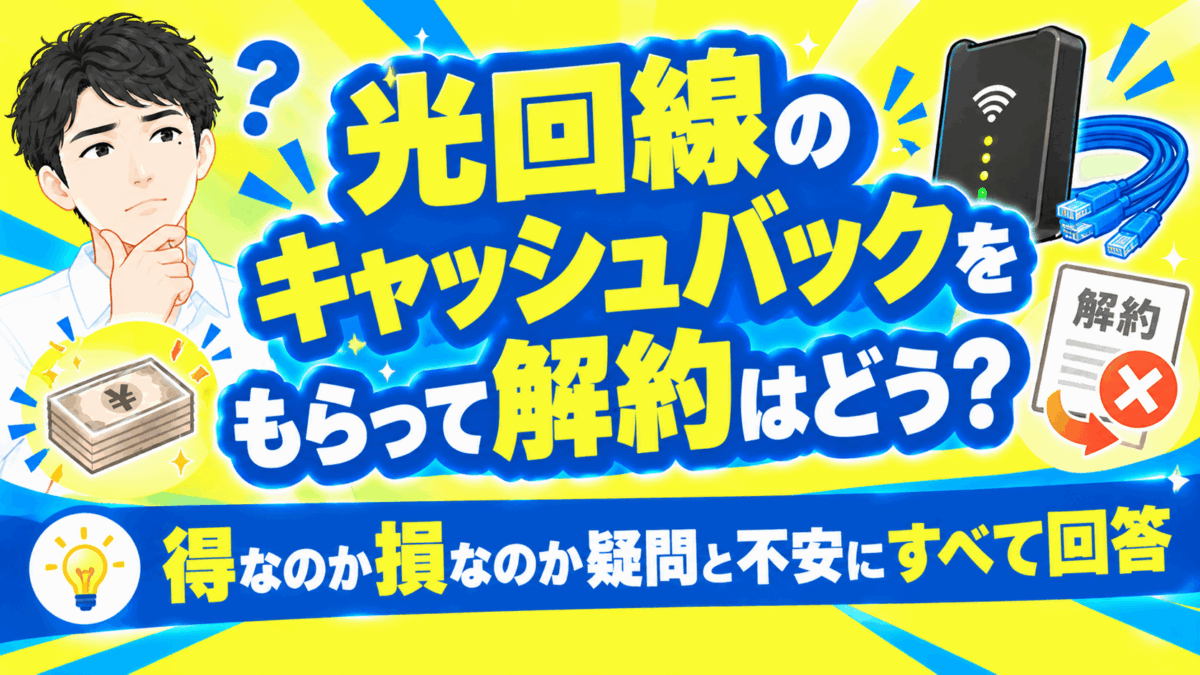 光回線のキャッシュバックをもらって解約はどう？得なのか損なのか疑問と不安にすべて回答