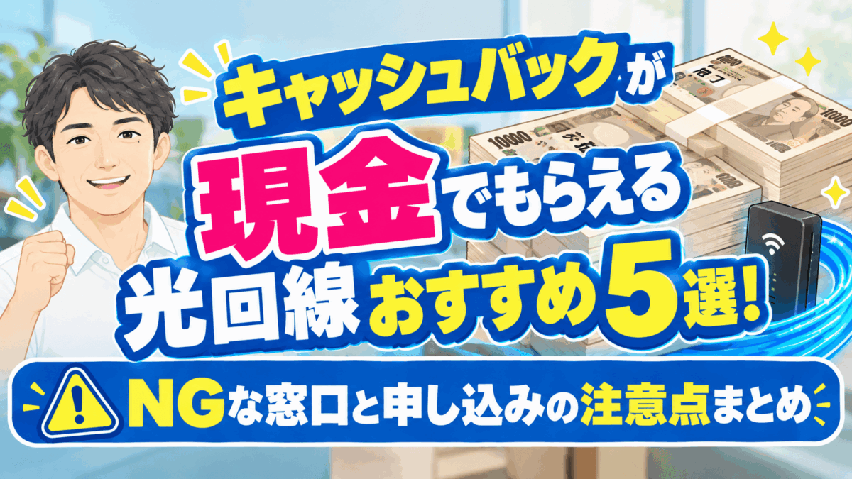 キャッシュバックが現金でもらえる光回線おすすめ5選！NGな窓口と申し込みの注意点まとめ