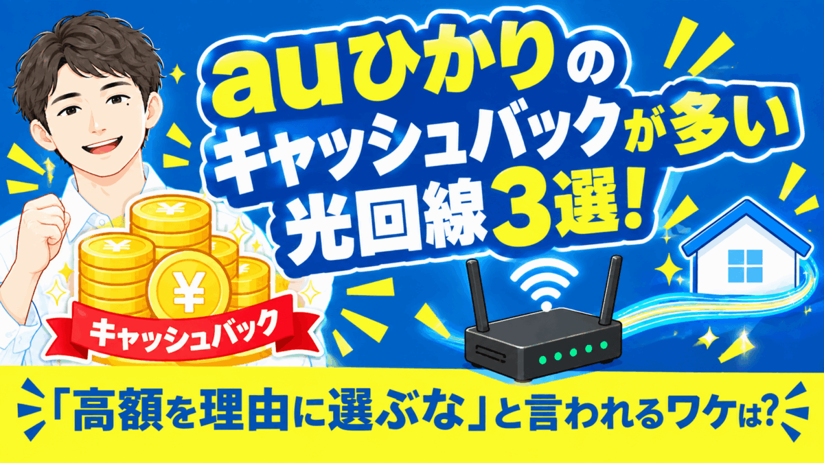 auひかりのキャッシュバックが多い光回線3選！「高額を理由に選ぶな」と言われるワケは？